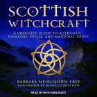 Scottish Witchcraft Lib/E: A Complete Guide to Authentic Folklore, Spells, and Magickal Tools By Ruth Urquhart (Read by), Ronald Hutton (Contribution by), Barbara Meiklejohn-Free Cover Image