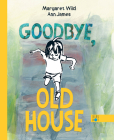 Goodbye, Old House By Margaret Wild, Ann James (Illustrator) Cover Image