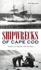 Shipwrecks of Cape Cod: Stories of Tragedy and Triumph (Disaster) By Don Wilding Cover Image
