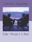 Elder Abuse It Is Real By Darrell's Daughter Cover Image