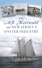A.J. Meerwald and New Jersey's Oyster Industry By Rachel Rodgers Dolhanczyk Ma, Constance McCart Ed D. Cover Image