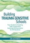 Building Trauma-Sensitive Schools: Your Guide to Creating Safe, Supportive Learning Environments for All Students By Jen Alexander, Carol Hinrichs (Illustrator) Cover Image