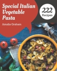 222 Special Italian Vegetable Pasta Recipes: Italian Vegetable Pasta Cookbook - Where Passion for Cooking Begins By Amalia Graham Cover Image