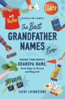 The Best Grandfather Names Ever: Choose Your Perfect Grandpa Name, from Papa to Nonno and Beyond! By Cathy Livingstone Cover Image