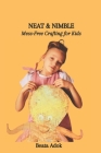 Neat & Nimble: Mess-Free Crafting for Kids Cover Image