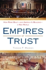 Empires of Trust: How Rome Built--and America Is Building--a New World By Thomas F. Madden Cover Image