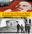 Liu Heung Shing: A Life in a Sea of Red By Liu Heung Shing (Photographer), Pi Li (Text by (Art/Photo Books)), Christopher Phillips (Text by (Art/Photo Books)) Cover Image