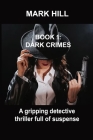 Book 1 Dark Crimes: A gripping detective thriller full of suspense By Mark Hill Cover Image