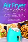 Air Fryer Cookbook: It's Time to Air Fry: Easy and Tasty Recipes for Your Air Fryer By Stephanie N. Collins Cover Image