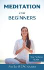 Meditation For Beginners: 5 Simple and Effective Techniques To Calm Your Mind, Gain Focus, Inner Peace and Happiness By Eac Andrews, Amy Lee Cover Image