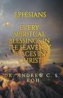 Ephesians: Every Spiritual Blessing in the Heavenly Places in Christ By Andrew C. S. Koh Cover Image