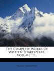 The Complete Works of William Shakespeare, Volume 19... By William Shakespeare Cover Image