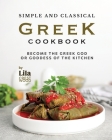 Simple and Classical Greek Cookbook: Become the Greek God or Goddess of the Kitchen Cover Image
