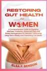 Restoring Gut Health for Women: A Comprehensive Guide to Digestive Wellness, Probiotics, Balanced Diet, and Stress Management for Women - Unlocking Lo Cover Image