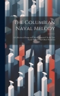 The Columbian Naval Melody: A Collection of Songs and Odes, Composed On the Late Naval Victories and Other Occasions By Anonymous Cover Image
