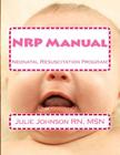 NRP Manual: Neonatal Resuscitation Program By Msn Julie Johnson Rn Cover Image