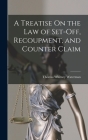 A Treatise On the Law of Set-Off, Recoupment, and Counter Claim By Thomas Whitney Waterman Cover Image