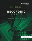 Recording Secrets for the Small Studio (Sound on Sound Presents...) By Mike Senior Cover Image