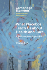 What Placebos Teach Us about Health and Care: A Philosopher Pops a Pill By Dien Ho Cover Image