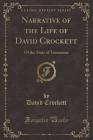 Narrative of the Life of David Crockett: Of the State of Tennessee (Classic Reprint) Cover Image