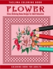 Flower Coloring Book For Adults: Coloring Book For Adults Featuring Flowers, Vases, Bunches, and a Variety of Flower Designs (Adult Coloring Books) Cover Image