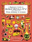 A Beginner's Guide to Immortality: From Alchemy to Avatars By Maria Birmingham, Josh Holinaty (Illustrator) Cover Image