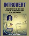 Introvert: Discover How To Use Your Inner Strengths To Thrive And Flourish In The Modern World By Ace McCloud Cover Image