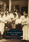 Town of Aurora, 1818-1930 (Images of America) By Donald H. Dayer, Harold L. Utts, Janet R. Utts Cover Image