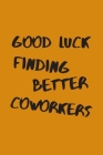Good Luck Finding Better Coworkers: An Awesome Farewell Gift. Cover Image