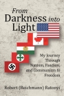 From Darkness into Light: My Journey Through Nazism, Fascism, and Communism to Freedom Cover Image