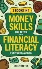Money Skills for Teens and Financial Literacy for Young Adults: 2 Books in 1 - Learn Successful Money Management and Personal Finance Skills to Go Fro By Emily Carter Cover Image
