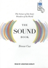 The Sound Book: The Science of the Sonic Wonders of the World By Trevor Cox, Jonathan Cowley (Narrated by) Cover Image
