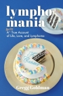 Lymphomania: A Mostly True Account of Life, Love, and Lymphoma Cover Image