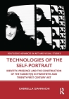 Technologies of the Self-Portrait: Identity, Presence and the Construction of the Subject(s) in Twentieth and Twenty-First Century Art (Routledge Advances in Art and Visual Studies) By Gabriella Giannachi Cover Image