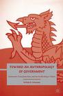 Toward an Anthropology of Government: Democratic Transformations and Nation Building in Wales By W. Schumann Cover Image