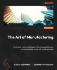 The Art of Manufacturing: Overcome control challenges for increasing efficiency in manufacturing using real-world examples Cover Image