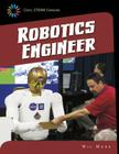 Robotics Engineer (21st Century Skills Library: Cool Steam Careers) By Wil Mara Cover Image