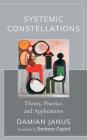 Systemic Constellations: Theory, Practice, and Applications By Damian Janus, Barbara Gąstol (Translator) Cover Image