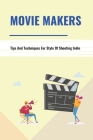 Movie Makers: Tips And Techniques For Style Of Shooting Indie: Book For The Newbie Indy Filmmaker By Sau Rohal Cover Image