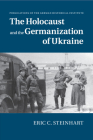 The Holocaust and the Germanization of Ukraine (Publications of the German Historical Institute) By Eric C. Steinhart Cover Image