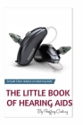 The Little Book of Hearing Aids 2020: The Only Hearing Aid Book You Will Ever Need By Geoffrey Cooling Cover Image