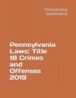 Pennsylvania Laws: Title 18 Crimes and Offenses 2019 By Daniel Godsend (Editor), Pennsylvania Government Cover Image
