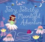 Fairy Felicity's Moonlight Adventure By Alison Murray, Alison Murray (Illustrator) Cover Image