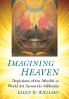 Imagining Heaven: Depictions of the Afterlife in World Art Across the Millennia By Ellen W. Williams Cover Image
