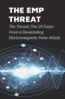 The EMP Threat: The Threats The US Faces From A Devastating Electromagnetic Pulse Attack: An Explanation Of What An Electromagnetic Pu By Jamaal Baima Cover Image