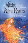 A Witch's Travel Guide to Astral Realms By D. J. Conway Cover Image