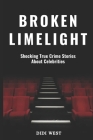 Broken Limelight: Shocking True Crime Stories About Celebrities Cover Image