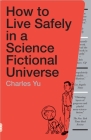 How to Live Safely in a Science Fictional Universe: A Novel By Charles Yu Cover Image