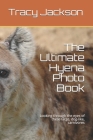 The Ultimate Hyena Photo Book: Looking through the eyes of these large, dog-like, carnivores By Tracy Jackson Cover Image