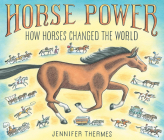 Horse Power: How Horses Changed the World By Jennifer Thermes Cover Image